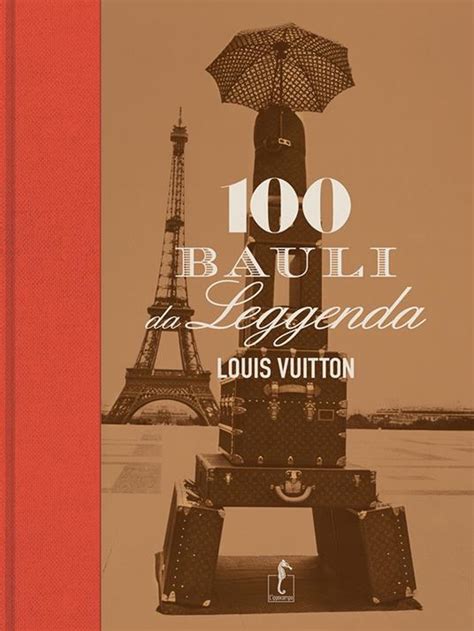 100 bauli da leggenda louis vuitton|Louis vuitton. 100 bauli da leggenda. ediz. illustrata.